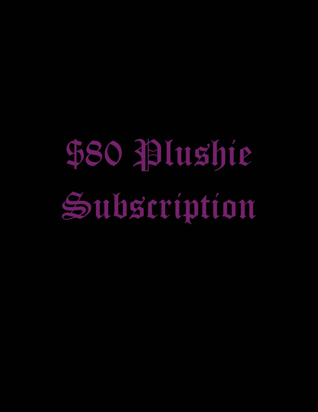 $80 Plushie Subscription option for Monthly Plushie Subscription service.